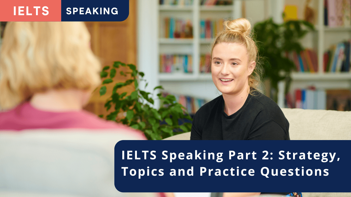 IELTS Speaking Part 2 – Strategy, Topics and Practice Questions