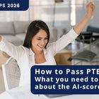 How to Pass PTE in 2026: What you need to know about the AI-scored exam