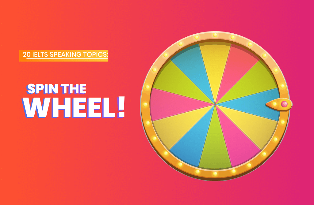 20 IELTS Topics for Speaking: Spin The Wheel!